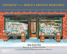 Footnotes from the World's Greatest Bookstores: True Tales and Lost Moments from Book Buyers, Booksellers, and Book Lovers