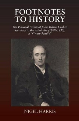 Footnotes to History: The Personal Realm of John Wilson Croker, Secretary to the Admiralty (1809-1830), a "Group Family" - Harris, Nigel