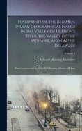 Footprints of the red men. Indian Geographical Names in the Valley of Hudson's River, the Valley of the Mohawk, and on the Delaware: Their Location and the Probable Meaning of Some of Them; Volume 1