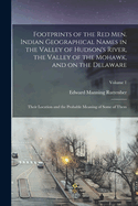 Footprints of the red men. Indian Geographical Names in the Valley of Hudson's River, the Valley of the Mohawk, and on the Delaware: Their Location and the Probable Meaning of Some of Them; Volume 1