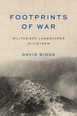 Footprints of War: Militarized Landscapes in Vietnam - Biggs, David Andrew, and Sutter, Paul S, Professor (Editor)