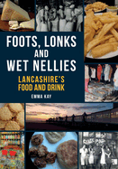 Foots, Lonks and Wet Nellies: Lancashire's Food and Drink