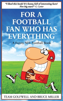 For a Football Fan Who Has Everything: A Funny NFL Football Book - Miller, Bruce, and Golfwell, Team