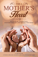 For A Mother's Heart: 365 Days of Inspiration, Encouragement and Advice For Moms: 365 Days of Inspiration, Encouragement and Advice For Moms