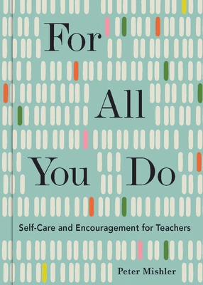 For All You Do: Self-Care and Encouragement for Teachers - Mishler, Peter