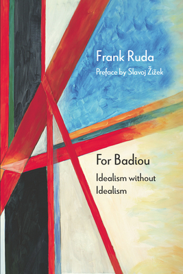 For Badiou: Idealism Without Idealism - Ruda, Frank, and Zizek, Slavoj (Preface by)