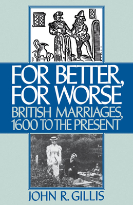 For Better, for Worse: British Marriages, 1600 to the Present - Gillis, John R