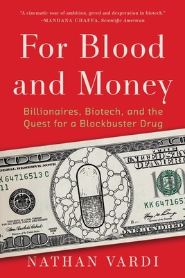 For Blood and Money: Billionaires, Biotech, and the Quest for a Blockbuster Drug - Vardi, Nathan