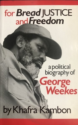 For Bread, Justice and Freedom: A Political Biography of George Weekes - Kambon, Kafra