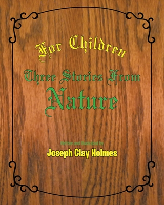 For Children: Three Stories from Nature - Holmes, Joseph Clay