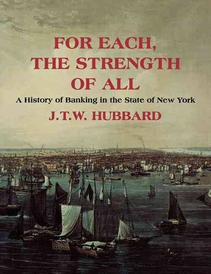 For Each the Strength of All: A History of Banking in New York State - Hubbard, J T W (Editor)