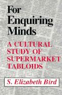 For Enquiring Minds: A Cultural Study of Supermarket Tabloids - Bird, S Elizabeth