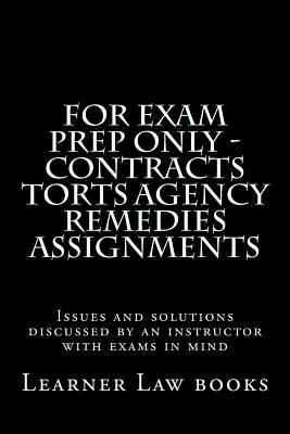 For Exam Prep Only - Contracts Torts Agency Remedies Assignments: Issues and Solutions Discussed by an Instructor with Exams in Mind - Books, Learner Law