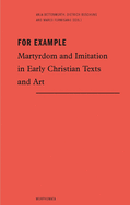 For Example: Martyrdom and Imitation in Early Christian Texts and Art