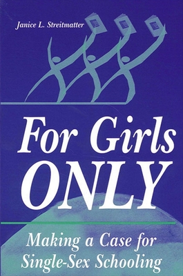 For Girls Only: Making a Case for Single-Sex Schooling - Streitmatter, Janice L