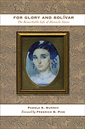 For Glory and Bolivar: The Remarkable Life of Manuela Saenz, 1797-1856 - Murray, Pamela S, and Pike, Fredrick B (Foreword by)