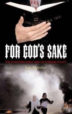 For God's Sake: The Christian Right and US Foreign Policy - Marsden, Lee