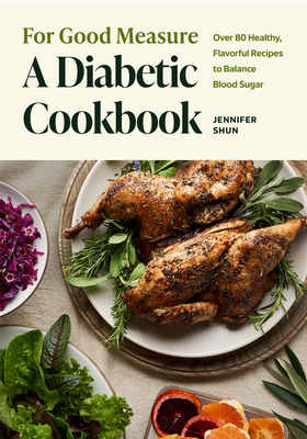 For Good Measure: A Diabetic Cookbook: Over 80 Healthy, Flavorful Recipes to Balance Blood Sugar - Shun, Jennifer