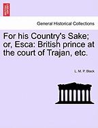 For His Country's Sake; Or, Esca: British Prince at the Court of Trajan, Etc.