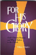 For His Glory: God's Ultimate Purpose and Why It Matters to the Church