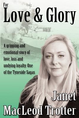 For Love & Glory: A Gripping and Emotional Story of Love, Loss and Undying Loyalty: One of the Tyneside Sagas - Trotter, Janet MacLeod