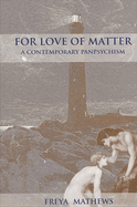 For Love of Matter: A Contemporary Panpsychism