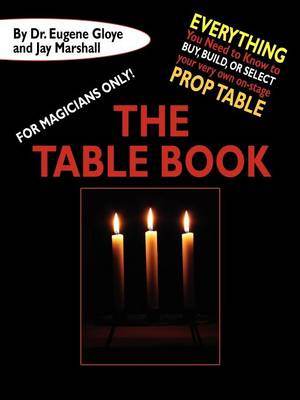 For Magicians Only: The Table Book: Everything You Need to Know to Buy, Build, or Select Your Very Own On-Stage Prop Table - Gloye, Eugene, and Marshall, Francis, and Marshall, Jay