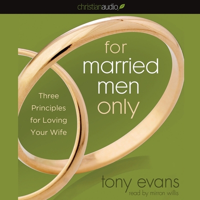 For Married Men Only: Three Principles for Loving Your Wife - Evans, Tony, and Willis, Mirron (Read by)