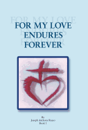 For My Love Endures Forever: Poetry and Prose Book I