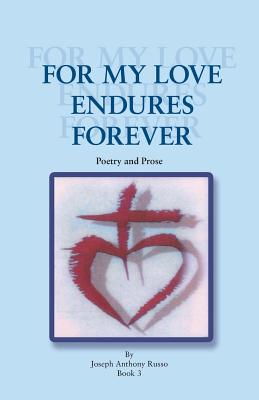 For My Love Endures Forever: Poetry and Prose - Russo, Joseph Anthony