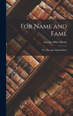 For Name and Fame: Or, Through Afghan Passes - Henty, George Alfred