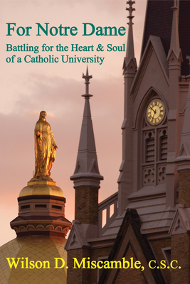 For Notre Dame: Battling for the Heart and Soul of a Catholic University - Miscamble, Wilson D, and Solomon, David (Introduction by)