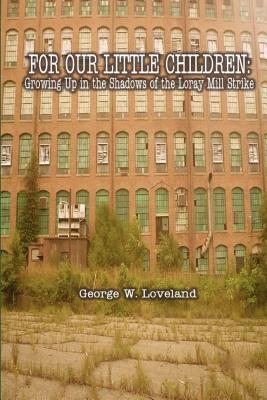 For Our Little Children: Growing Up in the Shadows of the Loray Mill Strike - Loveland, George W