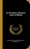 For President, Ulysses S. Grant, of Illinois