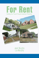 For Rent: Building Our Future Through Investment Properties - Murphy, Jack, and Murphy, Lia