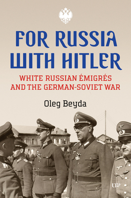 For Russia with Hitler: White Russian migrs and the German-Soviet War - Beyda, Oleg