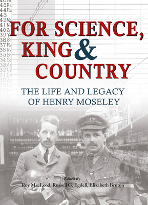 For Science King & Country: The Life and Legacy of Henry Moseley - MacLeod, Roy, Professor (Editor), and Egdell, Russell G., Professor (Editor), and Bruton, Elizabeth, Dr. (Editor)