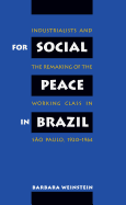 For Social Peace in Brazil: Industrialists and the Remaking of the Working Class in S o Paulo, 1920-1964