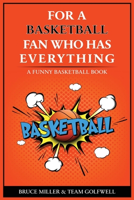 For the Basketball Player Who Has Everything: A Funny Basketball Book - Miller, Bruce, and Golfwell, Team