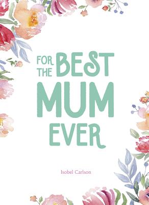 For the Best Mum Ever - Carlson, Isobel