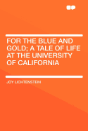 For the Blue and Gold; A Tale of Life at the University of California