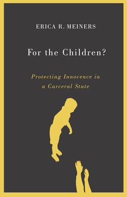 For the Children?: Protecting Innocence in a Carceral State - Meiners, Erica R