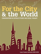 For the City and the World (Conversations in Catholic Studies and Social Thought, Lane Center Lectures 2005-2010)