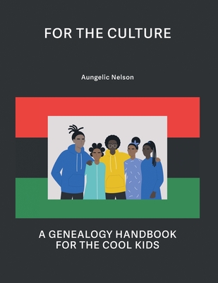 For The Culture: A Genealogy Handbook For The Cool Kids - Nelson, Aungelic