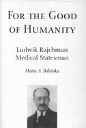 For the Good of Humanity: Ludwik Rajchman, Medical Statesman
