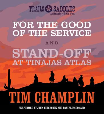 For the Good of the Service and Stand-Off at Tinajas Altas - Champlin, Tim, and Hitchcock, John (Read by), and McDonald, Daniel (Read by)