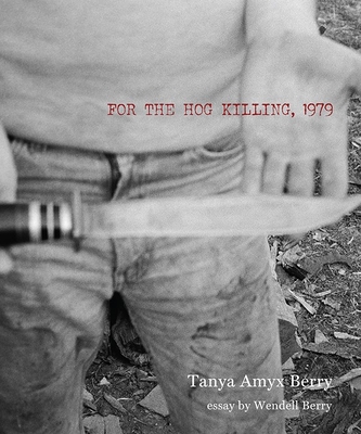 For the Hog Killing, 1979 - Berry, Tanya Amyx, and Berry, Wendell (Introduction by), and Aguilar, Ben (Editor)