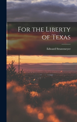 For the Liberty of Texas - Stratemeyer, Edward