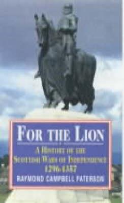 For the Lion: A History of the Scottish Wars of Independence, 1296-1357 - Paterson, Raymond Campbell