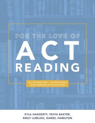For the Love of ACT Reading - Haggerty, Kyla, and Baxter, Tehya, and Hamilton, Daniel